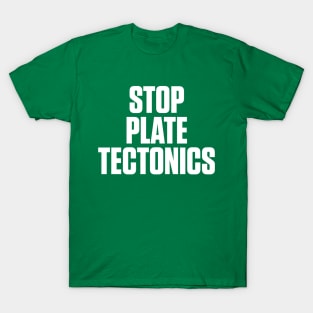 STOP PLATE TECTONICS T-Shirt